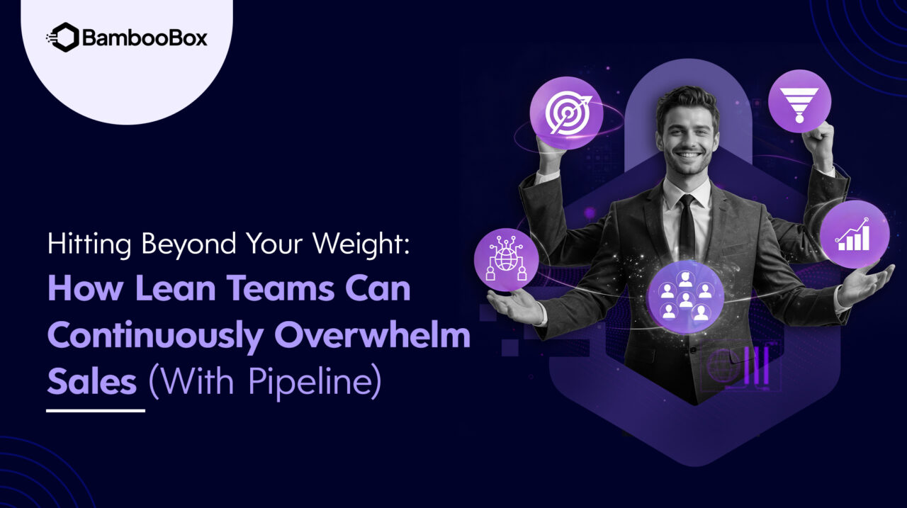 Hitting Beyond Your Weight: How Lean Teams Can Continuously Overwhelm Sales (With Pipeline)