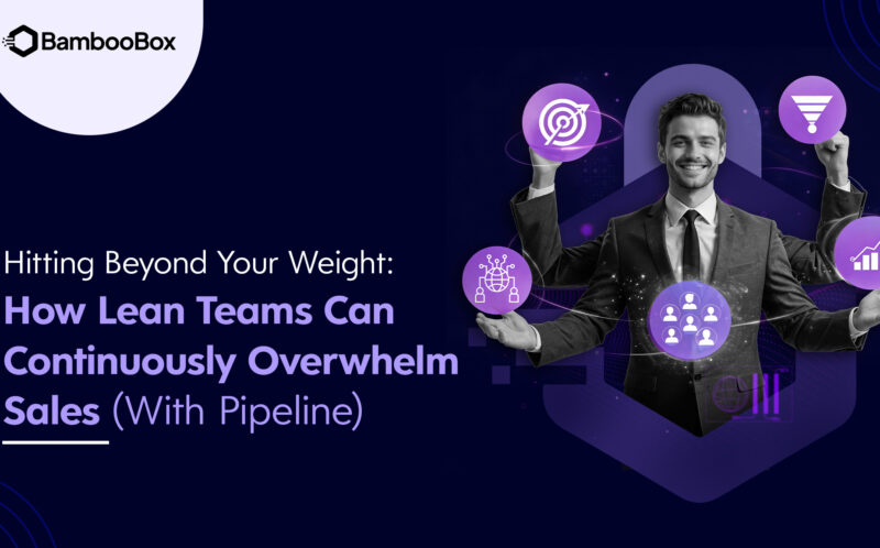 Hitting Beyond Your Weight: How Lean Teams Can Continuously Overwhelm Sales (With Pipeline)